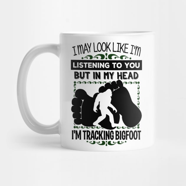 I may look like i'm listening to you but in my head i'm tracking bigfoot by JameMalbie